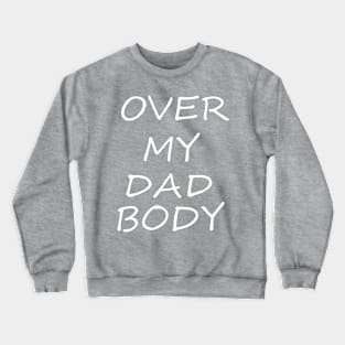 Over My Dad Body Crewneck Sweatshirt